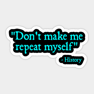 Don't make me repeat myself - history Sticker